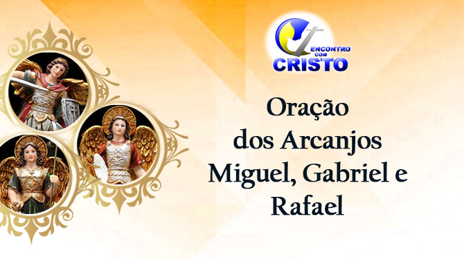 Oração dos Arcanjos Miguel, Gabriel e Rafael Oração dos Arcanjos Miguel, Gabriel e Rafael